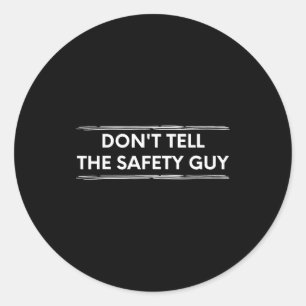 Don't Tell The Safety Guy Construction Pun Design  Classic Round Sticker