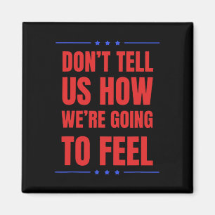 Don't Tell Us How We're Going To Feel  Magnet