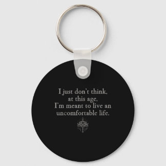 Dont Think At This Age Im Meant To Live Uncomforta Keychain