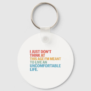Dont Think At This Age Im Meant To Live Uncomforta Keychain