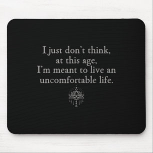 Dont Think At This Age Im Meant To Live Uncomforta Mouse Pad