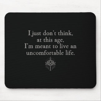Dont Think At This Age Im Meant To Live Uncomforta Mouse Pad