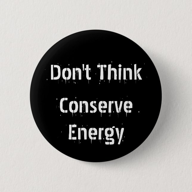 Don't Think, Conserve Energy 2 Inch Round Button (Front)