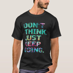 Don't Think Just Keep Going Workout Motivational  T-Shirt