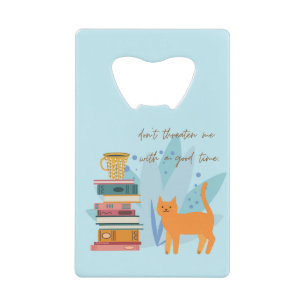 Don't Threaten Me With A Good Time Funny Credit Card Bottle Opener
