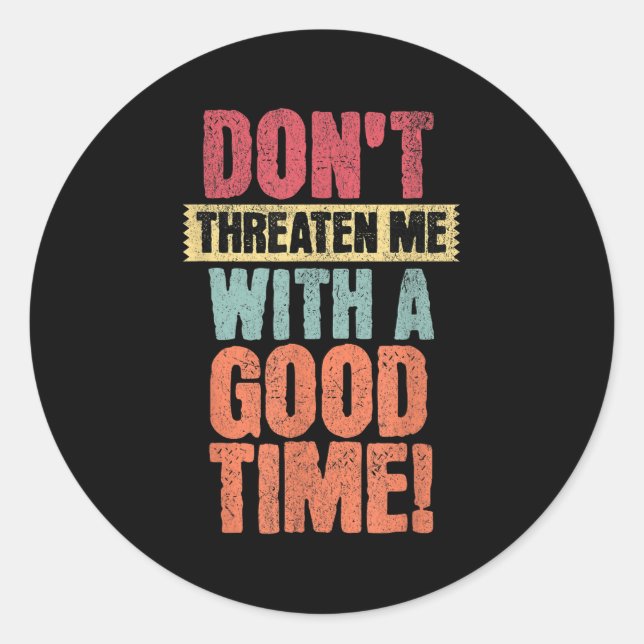 Don't Threaten Me With A Good Time, Funny Joke Say Classic Round Sticker (Front)