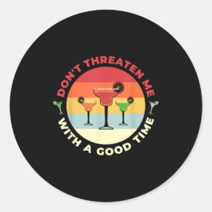 Don't Threaten Me With A Good Time Funny Margarita Classic Round Sticker