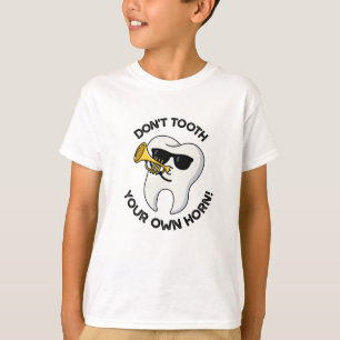 Don't Tooth Your Own Horn Funny Dental Puns T-Shirt