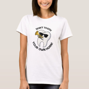 Don't Tooth Your Own Horn Funny Dental Puns  T-Shirt