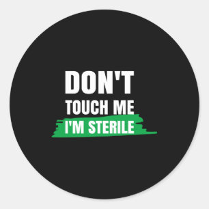Dont Touch Me Im Sterile Funny Surgical Tech  Classic Round Sticker