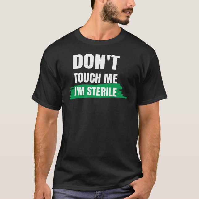 Don't Touch Me I'm Sterile Funny Surgical Tech T-Shirt (Front)
