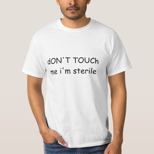 don't touch me i'm sterile t-shirt