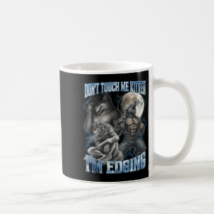 Don't Touch Me Kitten I'm Edging Funny Alpha Wolf  Coffee Mug