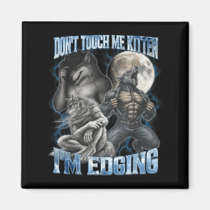 Don't Touch Me Kitten I'm Edging Funny Alpha Wolf Magnet