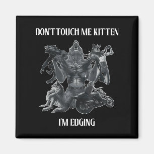 Don't Touch Me Kitten I'm Edging Wolfs Design Magnet