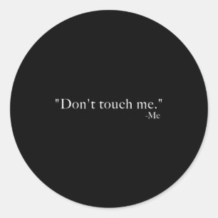 Don't Touch Me. -me  Classic Round Sticker