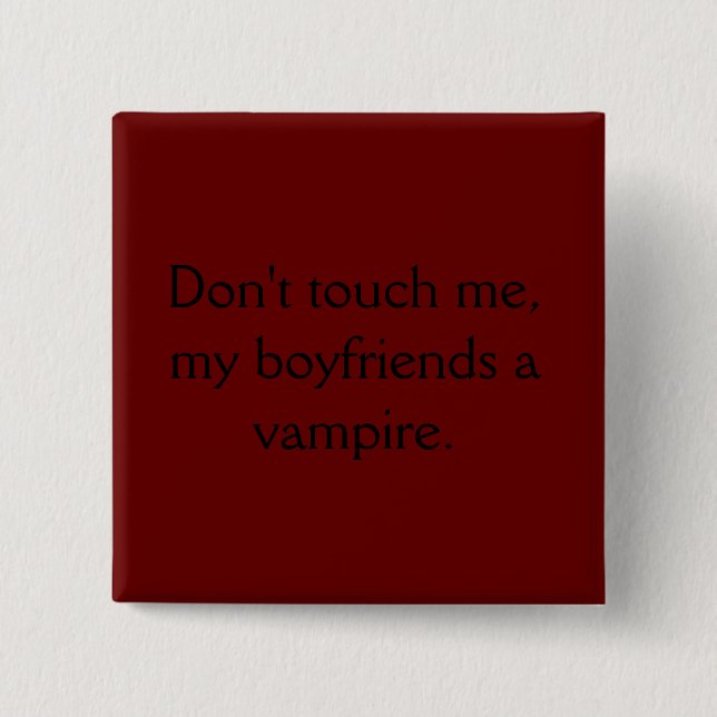 Don't touch me, my boyfriends a vampire. 2 inch square button (Front)