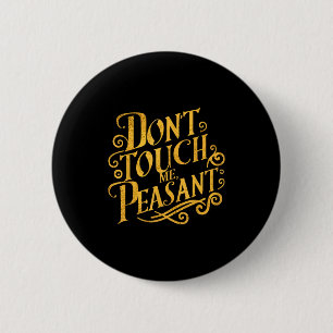 Don't Touch Me Peasant Funny Peasants  2 Inch Round Button