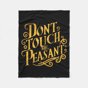 Don't Touch Me Peasant Funny Peasants Fleece Blanket