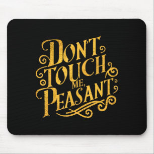 Don't Touch Me Peasant Funny Peasants  Mouse Pad