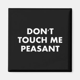Don't Touch Me Peasant  Magnet