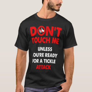 Don't touch me unless you're ready for a tickle at T-Shirt
