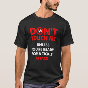 Don't touch me unless you're ready for a tickle at T-Shirt