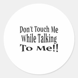 Don't Touch Me While Talking To Me Classic Round Sticker