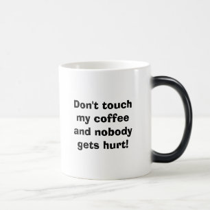 Don't touch my coffee and nobody gets hurt! Coffee Magic Mug