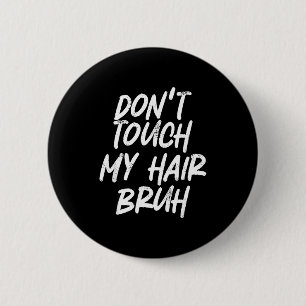 Don't Touch My Hair Bruh Funny Djoke Saying 2 Inch Round Button