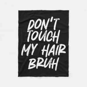 Don't Touch My Hair Bruh Funny Djoke Saying Fleece Blanket