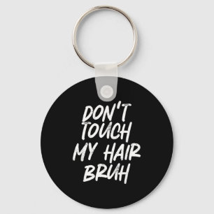 Don't Touch My Hair Bruh Funny Djoke Saying Keychain