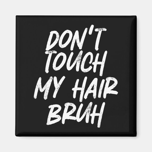 Don't Touch My Hair Bruh Funny Djoke Saying  Magnet (Front)