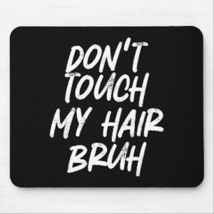 Don't Touch My Hair Bruh Funny Djoke Saying  Mouse Pad