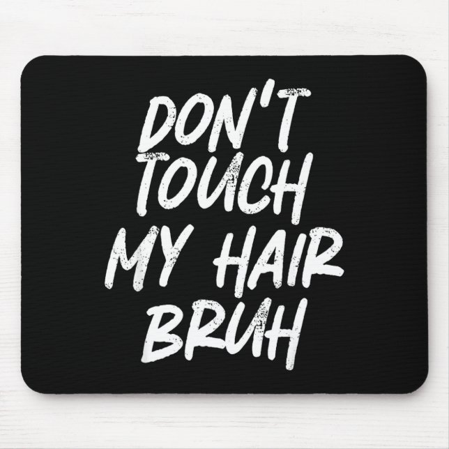 Don't Touch My Hair Bruh Funny Djoke Saying  Mouse Pad (Front)