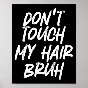 Don't Touch My Hair Bruh Funny Djoke Saying  Poster