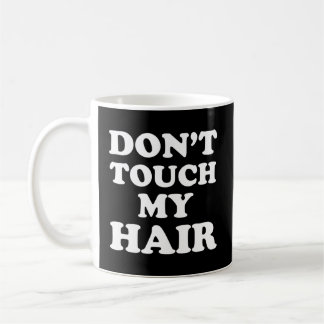 Don'T Touch My Hair Coffee Mug
