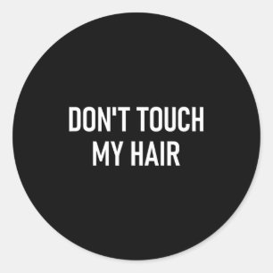 Don't Touch My Hair, Funny, Jokes, Sarcastic Sayin Classic Round Sticker