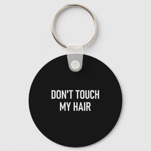 Don't Touch My Hair, Funny, Jokes, Sarcastic Sayin Keychain