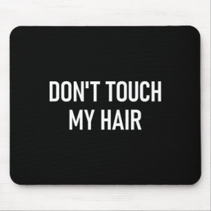 Don't Touch My Hair, Funny, Jokes, Sarcastic Sayin Mouse Pad