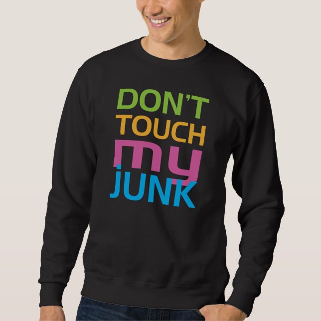 Don't Touch My Junk Sweatshirt (Front)