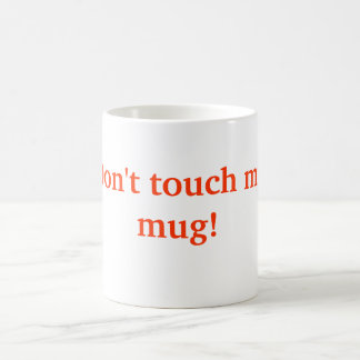 Don't touch my mug! coffee mug