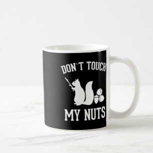 Don't Touch My Nuts Fun Squirrel Joke Sarcasm  Coffee Mug