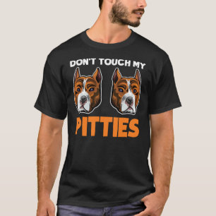Dont Touch My Pitties Funny Pitbull Dog Bully Bree T-Shirt