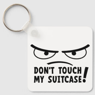 don't touch my suitcase. Stay off me, get me Keychain