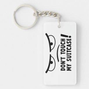 don't touch my suitcase. Stay off me, get me Keychain