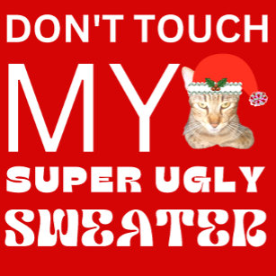 DON'T TOUCH MY SUPER UGLY SWEATER