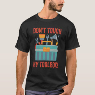 Don't Touch My Toolbox   Mechanic Car Guy Garage   T-Shirt