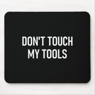 Don't Touch My Tools, Funny, Jokes, Sarcastic Sayi Mouse Pad