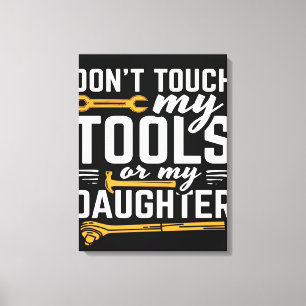 Don't Touch My Tools or My Daughter Canvas